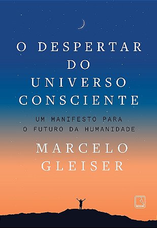 Despertar do Universo Consciente, O: Um Manifesto para o Futuro da Humanida