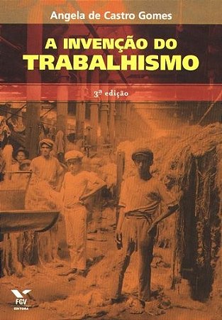 Invencao do Trabalhismo, A
