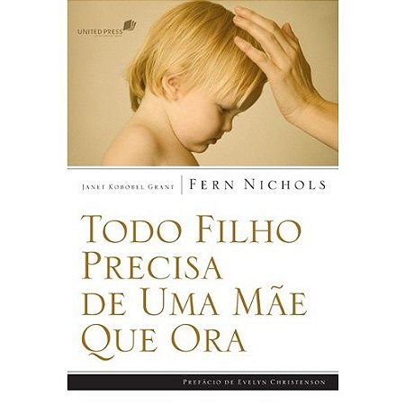 Todo Filho Precisa de Uma Mae Que ora