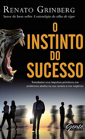 Instinto do Sucesso, o - Transforme Seus Impulsos Primitivos em Poderosos
