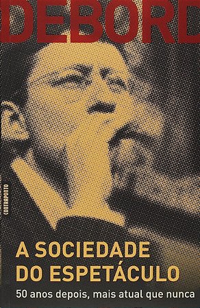 Sociedade do Espetaculo, A: 50 Anos Depois, Mais Atual Que Nunca