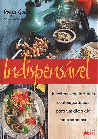 Indispensavel - Receitas Vegetarianas Contemporaneas para Um Dia a Dia Mais