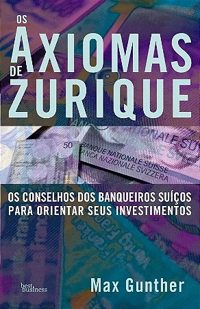 Axiomas de Zurique, os - os Conselhos dos Banqueiros Suicos para Orientar S