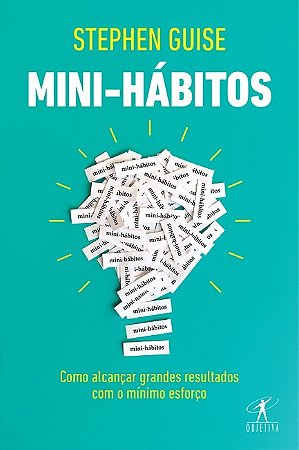 Mini-habitos - Como Alcancar Grandes Resultados com o Minimo Esforco