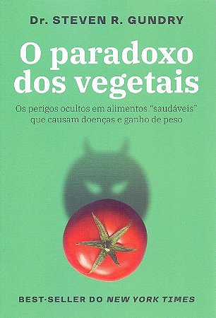 Paradoxo dos Vegetais, o - os Perigos Ocultos em Alimentos Saudaveis Que ca