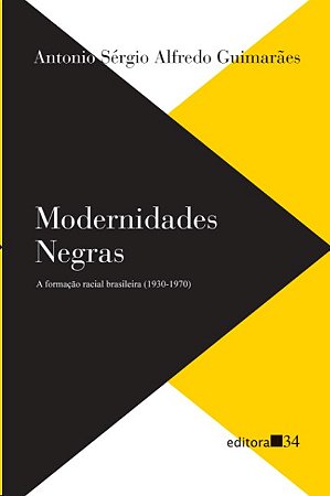 Modernidades Negras: a Formacao Racial Brasileira (1930-1970)