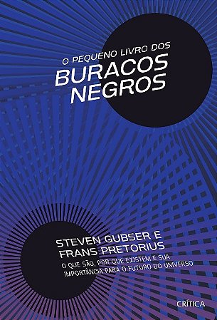 Pequeno Livro dos Buracos Negros, O: o Que Sao, por Que Existem e Sua Impor