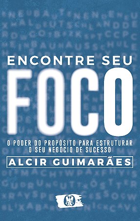 Encontre Seu Foco - o Poder do Propósito para Estruturar o Seu Negócio de S