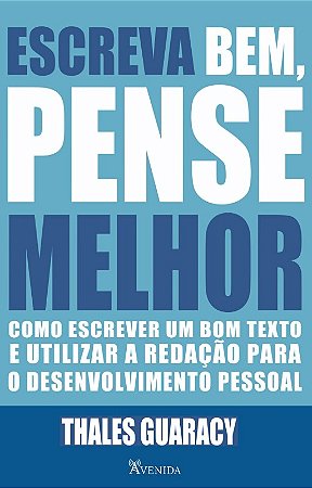 Escreva Bem, Pense Melhor: Como Escrever Um Bom Texto e Utilizar a Redação
