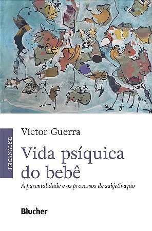 Vida Psiquica do Bebe: a Parentalidade e os Processos de Subjetivacao