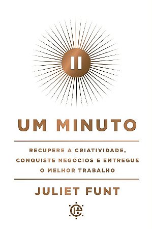 Minuto, Um: Recupere a Criatividade, Conquiste Negocios e Entregue o Melhor