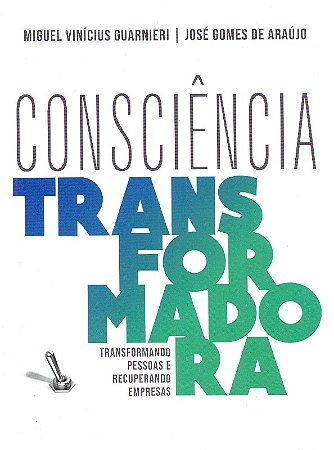Consciência Transformadora - Transformando Pessoas e Recuperando Empresas