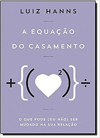 Equacao do Casamento, a : o Que Pode (ou Nao) Ser Mudado na Sua Relacao