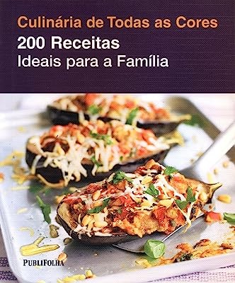 200 Receitas Ideais para a Familia - Serie: Culinaria de Todas as Cores