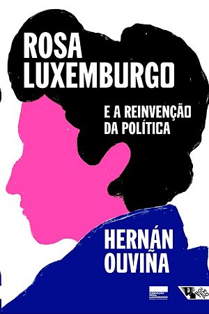 Rosa Luxemburgo e a Reinvencao da Politica