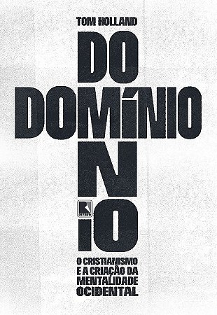 Dominio: o Cristianismo e a Criacao da Mentalidade Ocidental
