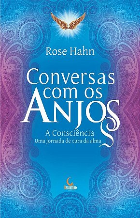 Conversas com os Anjos: a Consciencia, Uma Jornada de Cura da Alma