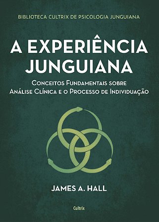 Experiencia Junguiana, a - Conceitos Fundamentais sobre Analise Clinica e O