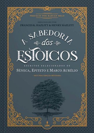 A Sabedoria dos Estoicos - Escritos Selecionados de Sêneca Epiteto e Marco