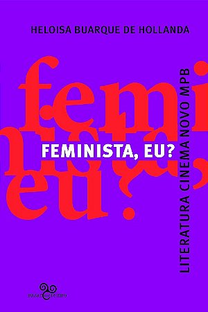 Feminista, Eu : Literatura, Cinema Novo, Mpb