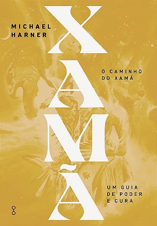 Caminho do Xama, O: Um Guia de Poder e Cura