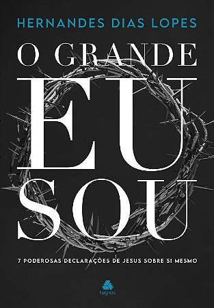 Grande Eu Sou, o - 7 Poderosas Declaracoes de Jesus sobre Si Mesmo