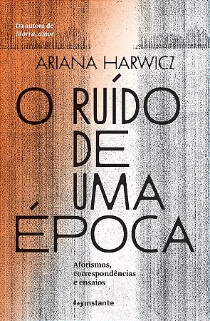 Ruido de Uma Epoca, o  - Aforismos, Correspondencias e Ensaios