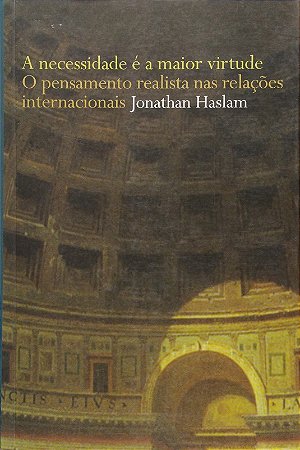 Necessidade e a Maior Virtude, a - o Pensamento Realista Nas Relacoes Int