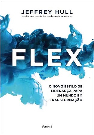 Flex - o Novo Estilo de Lideranca para Um Mundo em Transformacao