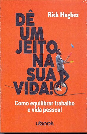 De Um Jeito na Sua Vida! Como Equilibrar Trabalho