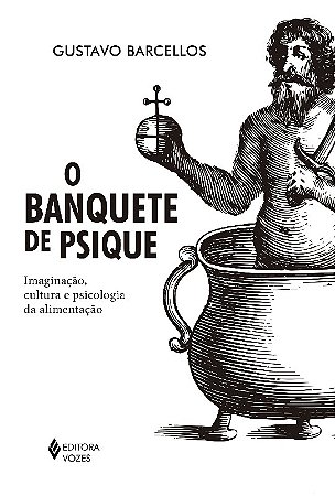 Banquete de Psique, o - Imaginacao, Cultura e Psicologia da Alimentacao