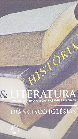 Historia e Literatura - Ensaios para Uma Historia das Ideias no Brasil