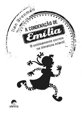 Condenacao de Emilia, a - o Politicamente Correto na Literatura Infantil