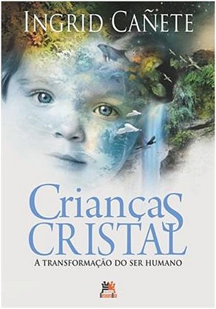 Criancas Cristal: a Transformacao do Ser Humano