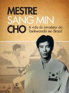 Mestre Sang Min Cho - a Vida do Introdutor do Taekwondo no Brasil