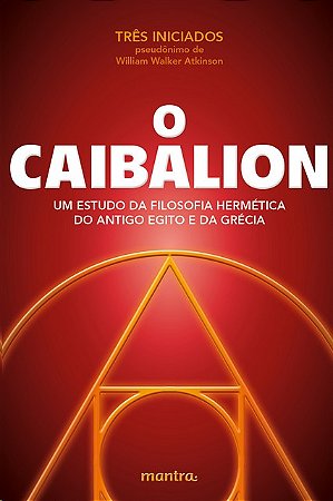 Caibalion, O: Um Estudo da Filosofia Hermetica do Antigo Egito e da Grecia