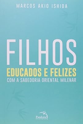 Filhos Educados e Felizes - com a Sabedoria Oriental Milenar