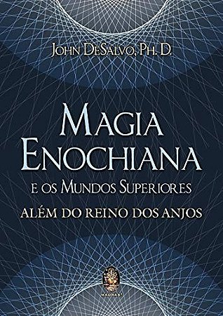 Magia Enochiana e os Mundos Superiores: Alem do Reino dos Anjos