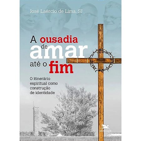 Ousadia de Amar Ate o Fim A: o Itinerario Espiritual Como Construcao de Ide