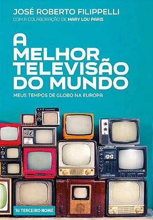 Melhor Televisao do Mundo, A: Meus Tempos de Globo na Europa