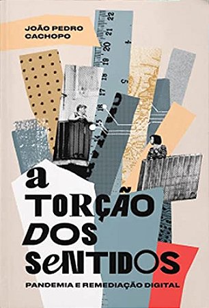 Torcao dos Sentidos, A: Pandemia e Remediacao Digital