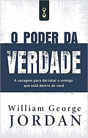 Poder da Verdade, O: a Coragem de Derrotar o Inimigo Que Esta Dentro de Voc