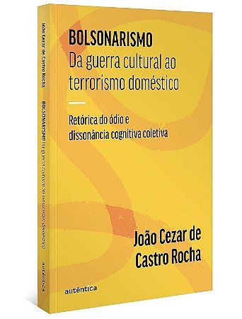Bolsonarismo: da Guerra Cultural ao Terrorismo Domestico: Retorica do Odio