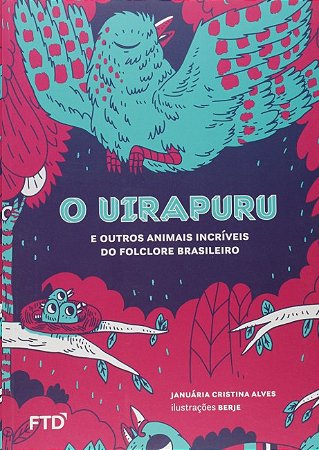 Uirapuru:, O: e Outros Animais Incriveis do Folclore Brasileiro