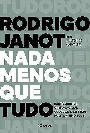 Nada Menos Que Tudo: Bastidores da Operacao Que Colocou o Sistema Politico