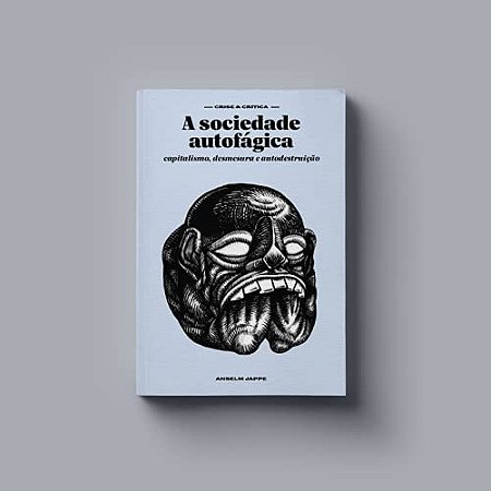 A Sociedade Autofágica: Capitalismo, Desmesura e Autodestruição