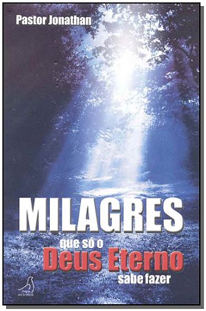 Milagres Que Só o Deus Eterno Sabe Fazer