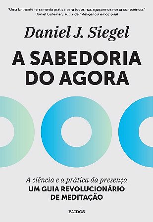 Sabedoria do Agora, A: a Ciencia e a Pratica da Presenca Um Guia Revoluci
