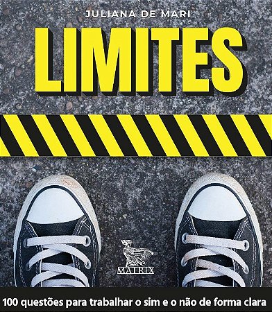 Limites: 100 Questoes para Trabalhar o Sim e o Nao de Forma Clara