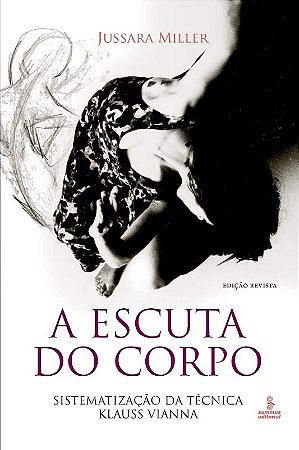 A Escuta do Corpo - Sistematização da Técnica Klauss Vianna